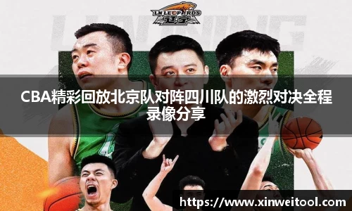 CBA精彩回放北京队对阵四川队的激烈对决全程录像分享