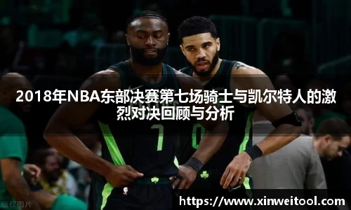 2018年NBA东部决赛第七场骑士与凯尔特人的激烈对决回顾与分析